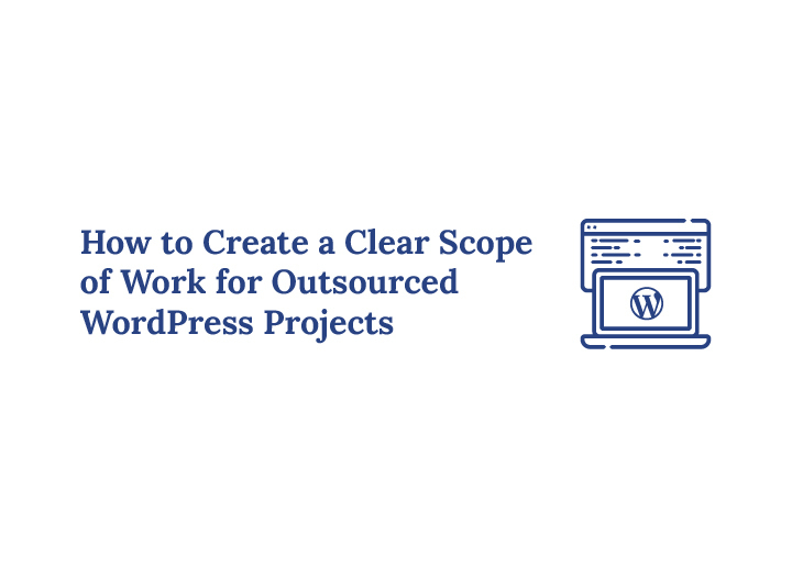 How to Create a Clear Scope of Work for Outsourced WordPress Projects