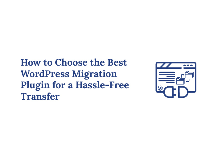 How to Choose the Best WordPress Migration Plugin for a Hassle-Free Transfer