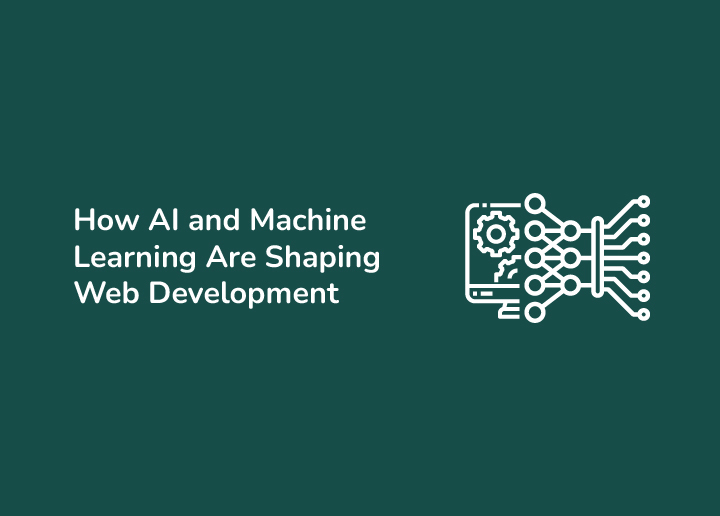 How AI and Machine Learning are Shaping Web Development