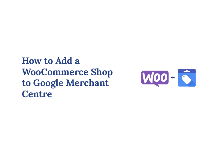 How to Add a WooCommerce Shop to Google Merchant Centre