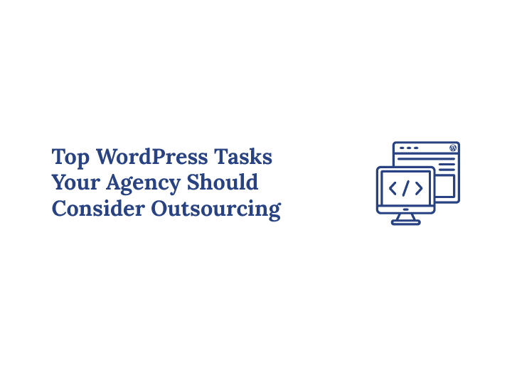 Top WordPress Tasks Your Agency Should Consider Outsourcing