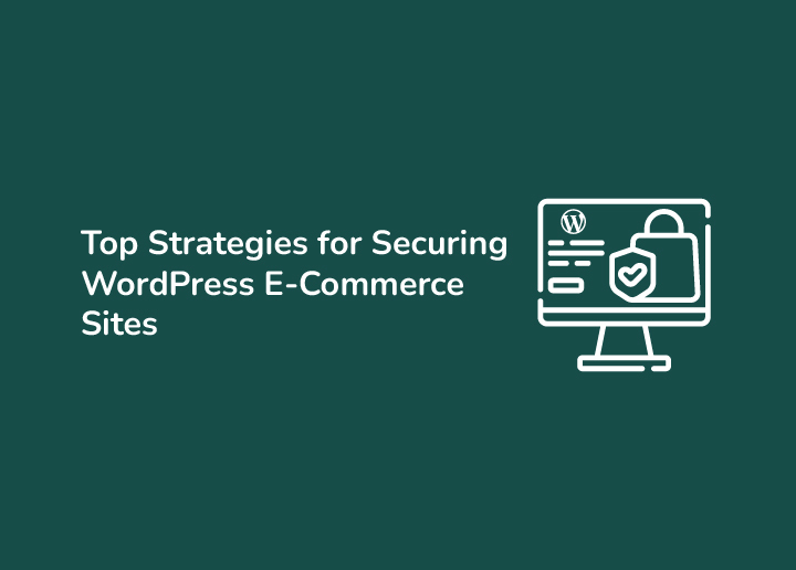 Top Strategies for Securing WordPress E-Commerce Sites