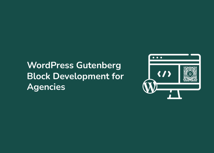 WordPress Gutenberg Block Development for Agencies